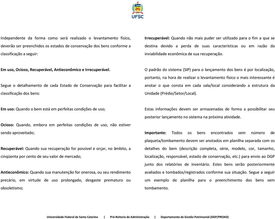 Segue o detalhamento de cada Estado de Conservação para facilitar a classificação dos bens: O padrão do sistema (SIP) para o lançamento dos bens é por localização, portanto, na hora de realizar o