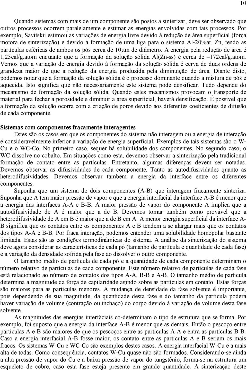 Zn, tendo as partículas esféricas de ambos os pós cerca de 10µm de diâmetro. A energia pela redução de área é 1,25cal/g.atom enquanto que a formação da solução sólida Al(Zn ss) é cerca de 172cal/g.