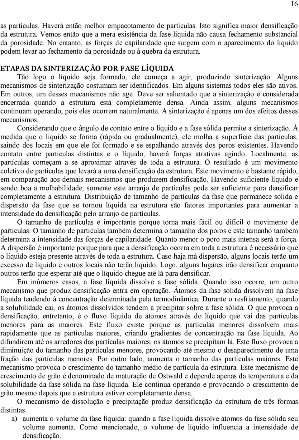 No entanto, as forças de capilaridade que surgem com o aparecimento do líquido podem levar ao fechamento da porosidade ou à quebra da estrutura.