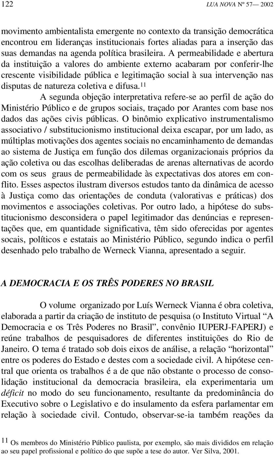 A permeabilidade e abertura da instituição a valores do ambiente externo acabaram por conferir-lhe crescente visibilidade pública e legitimação social à sua intervenção nas disputas de natureza