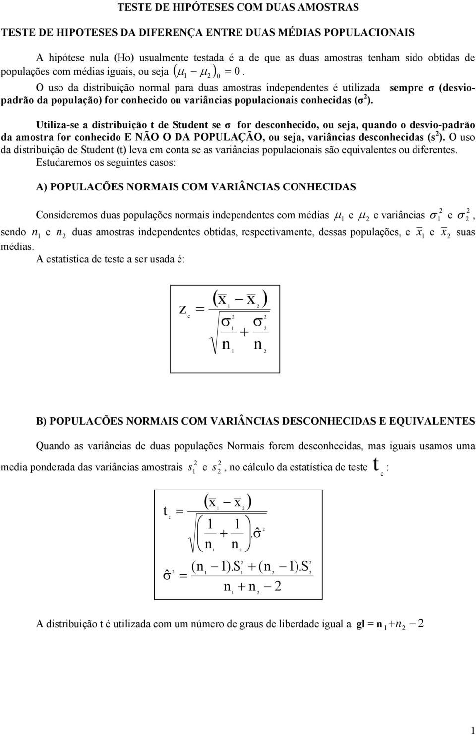 Uiliza-se a isribuição e Sue se for esoheio, ou seja, quao o esvio-parão a amosra for oheio E NÃO O DA POPULAÇÃO, ou seja, variâias esoheias (s ).