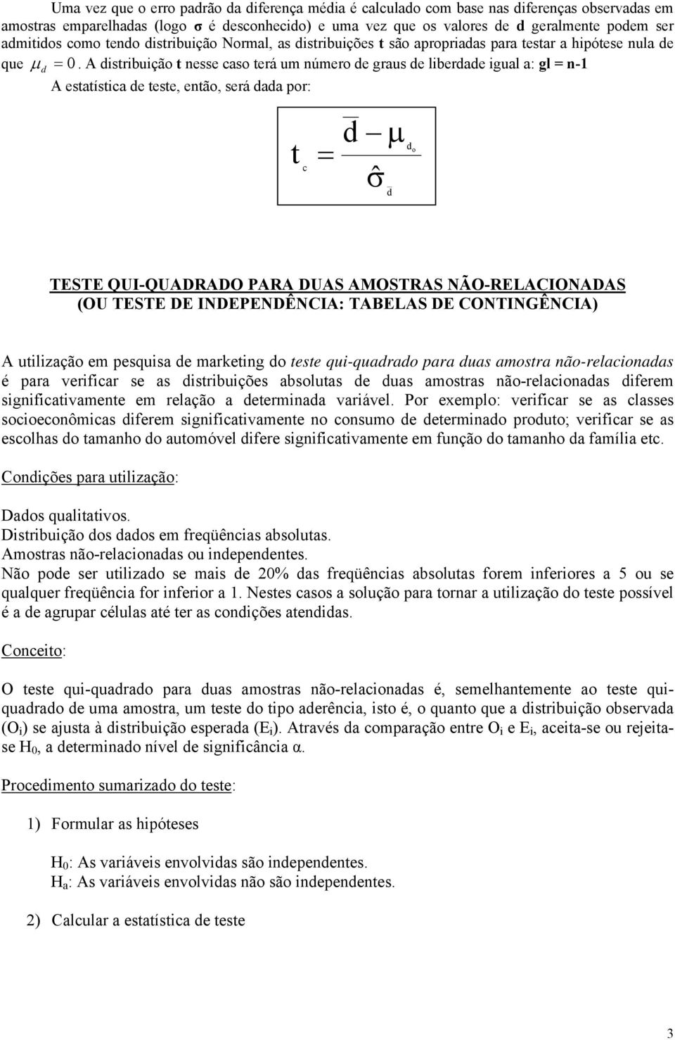 A isribuição esse aso erá um úmero e graus e liberae igual a: gl - A esaísia e ese, eão, será aa por: μ ˆ o TESTE QUI-QUADRADO PARA DUAS AMOSTRAS NÃO-RELACIONADAS (OU TESTE DE INDEPENDÊNCIA: TABELAS