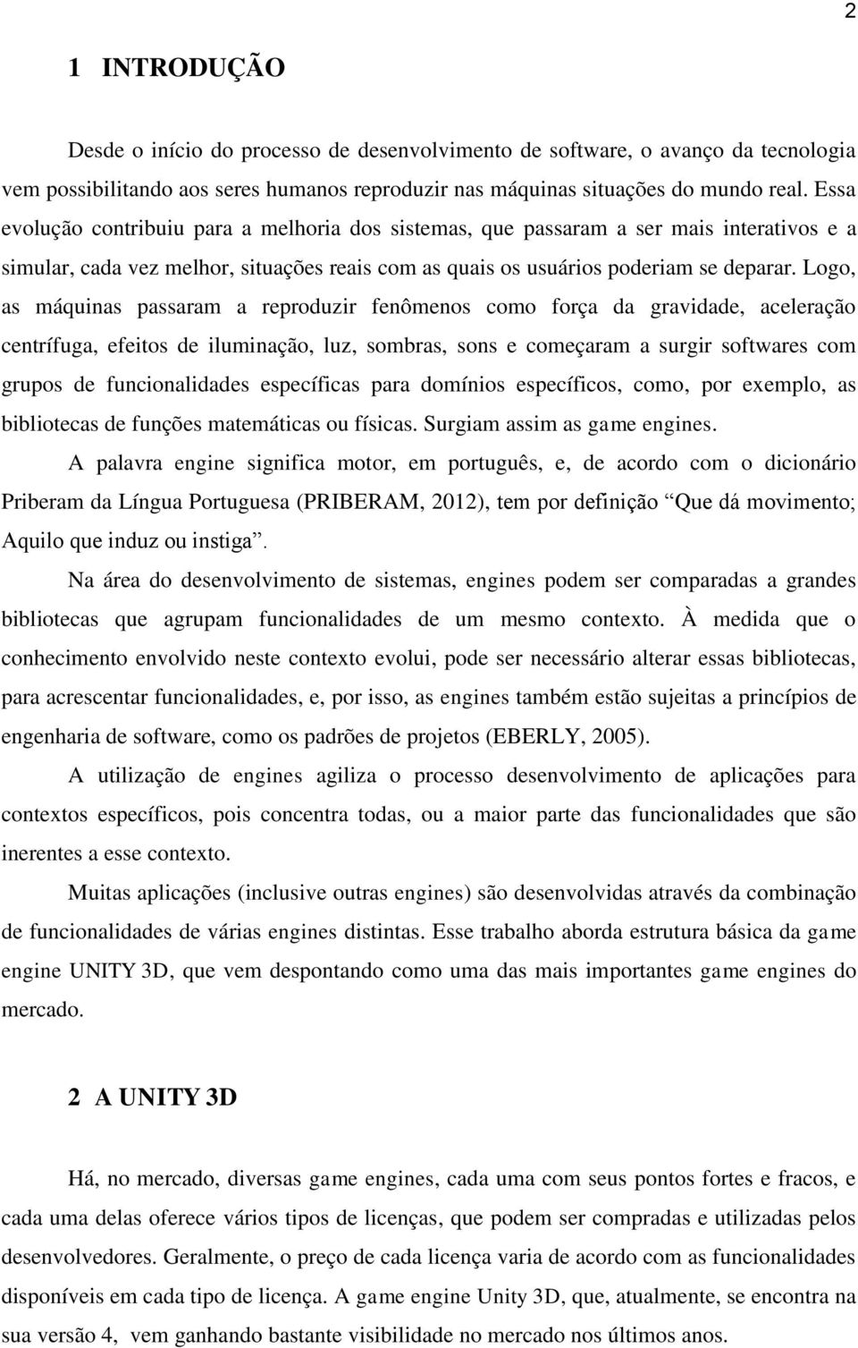 Logo, as máquinas passaram a reproduzir fenômenos como força da gravidade, aceleração centrífuga, efeitos de iluminação, luz, sombras, sons e começaram a surgir softwares com grupos de