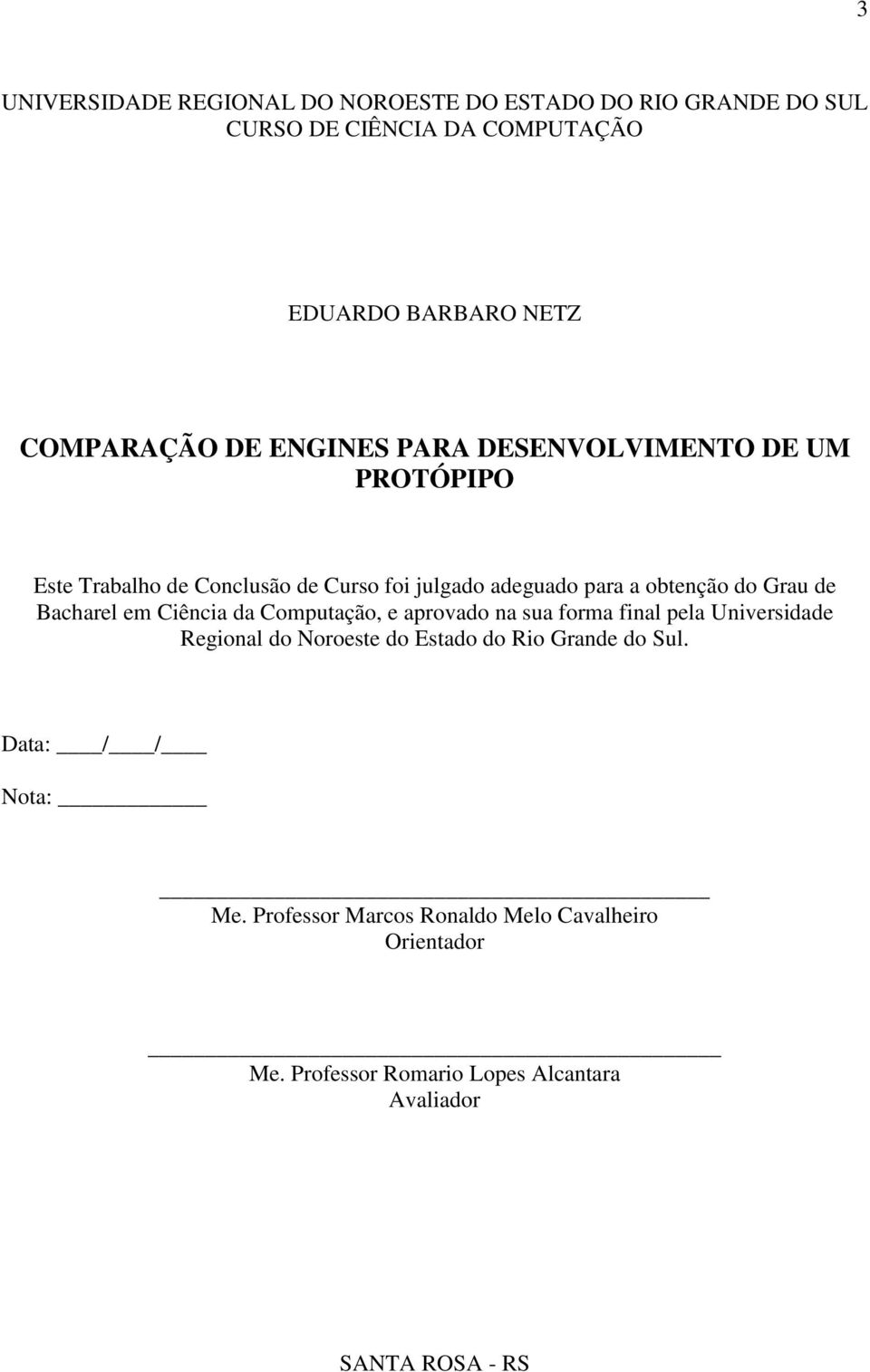 Bacharel em Ciência da Computação, e aprovado na sua forma final pela Universidade Regional do Noroeste do Estado do Rio Grande do