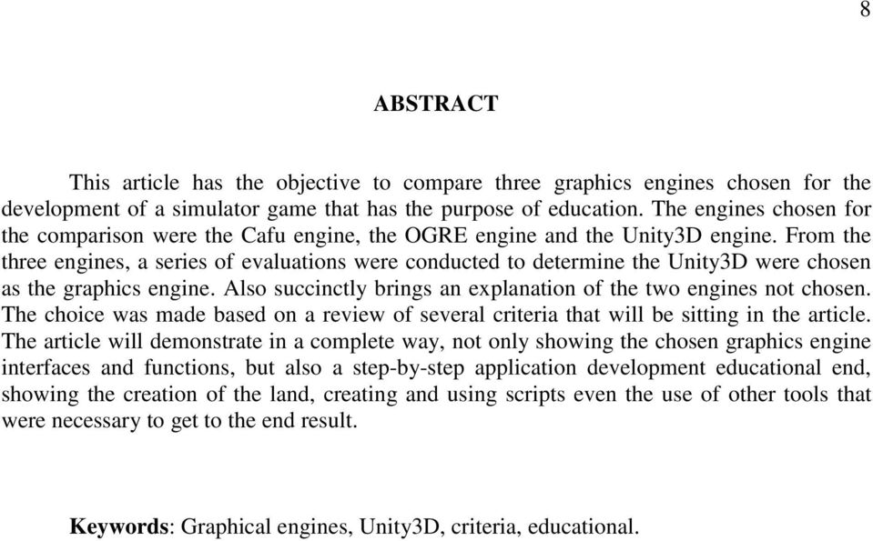 From the three engines, a series of evaluations were conducted to determine the Unity3D were chosen as the graphics engine. Also succinctly brings an explanation of the two engines not chosen.