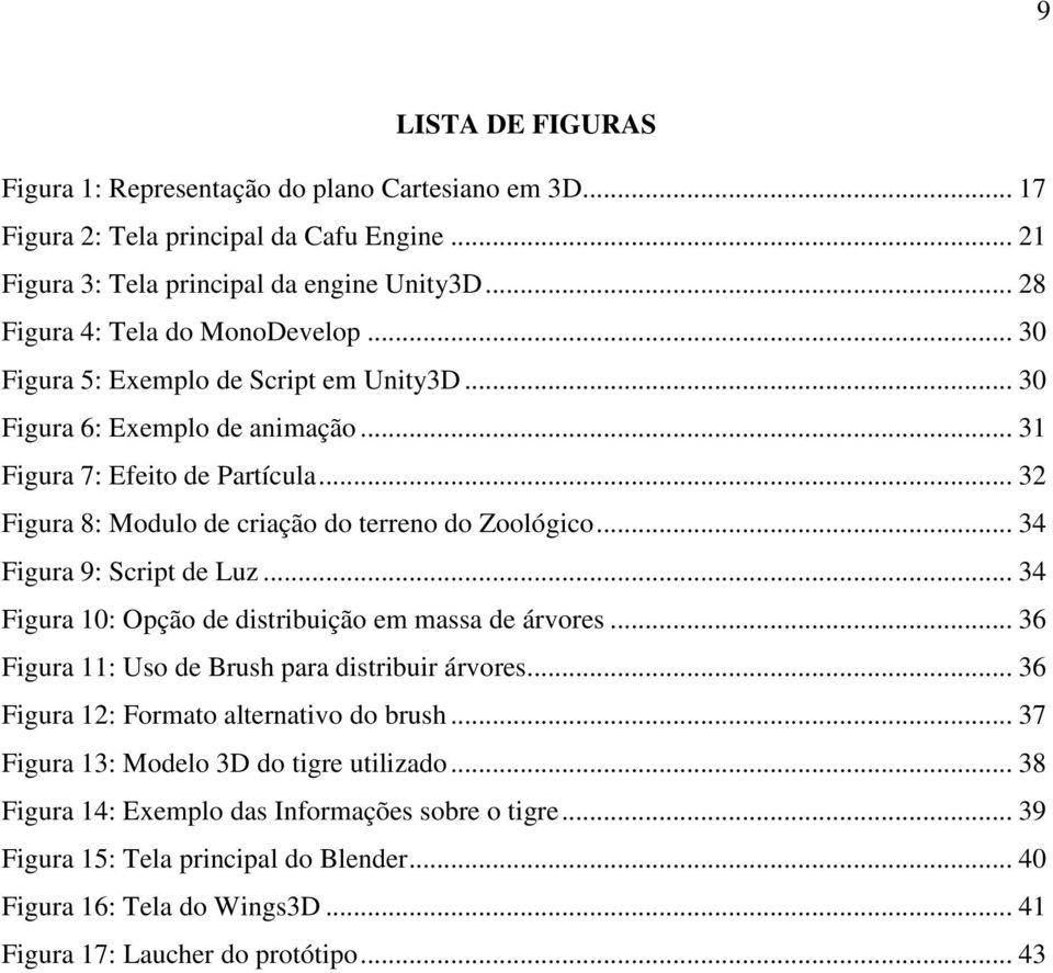 .. 32 Figura 8: Modulo de criação do terreno do Zoológico... 34 Figura 9: Script de Luz... 34 Figura 10: Opção de distribuição em massa de árvores.