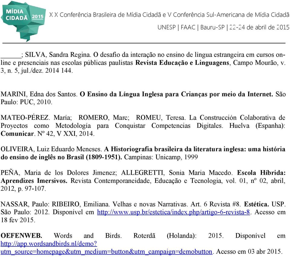 La Construcción Colaborativa de Proyectos como Metodología para Conquistar Competencias Digitales. Huelva (Espanha): Comunicar. Nº 42, V XXI, 2014. OLIVEIRA, Luiz Eduardo Meneses.
