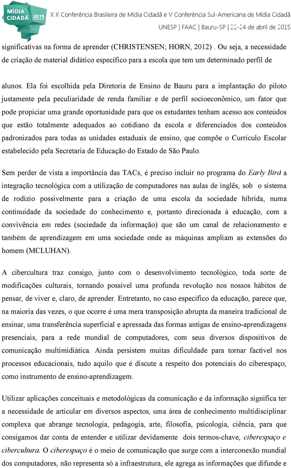 oportunidade para que os estudantes tenham acesso aos conteúdos que estão totalmente adequados ao cotidiano da escola e diferenciados dos conteúdos padronizados para todas as unidades estaduais de