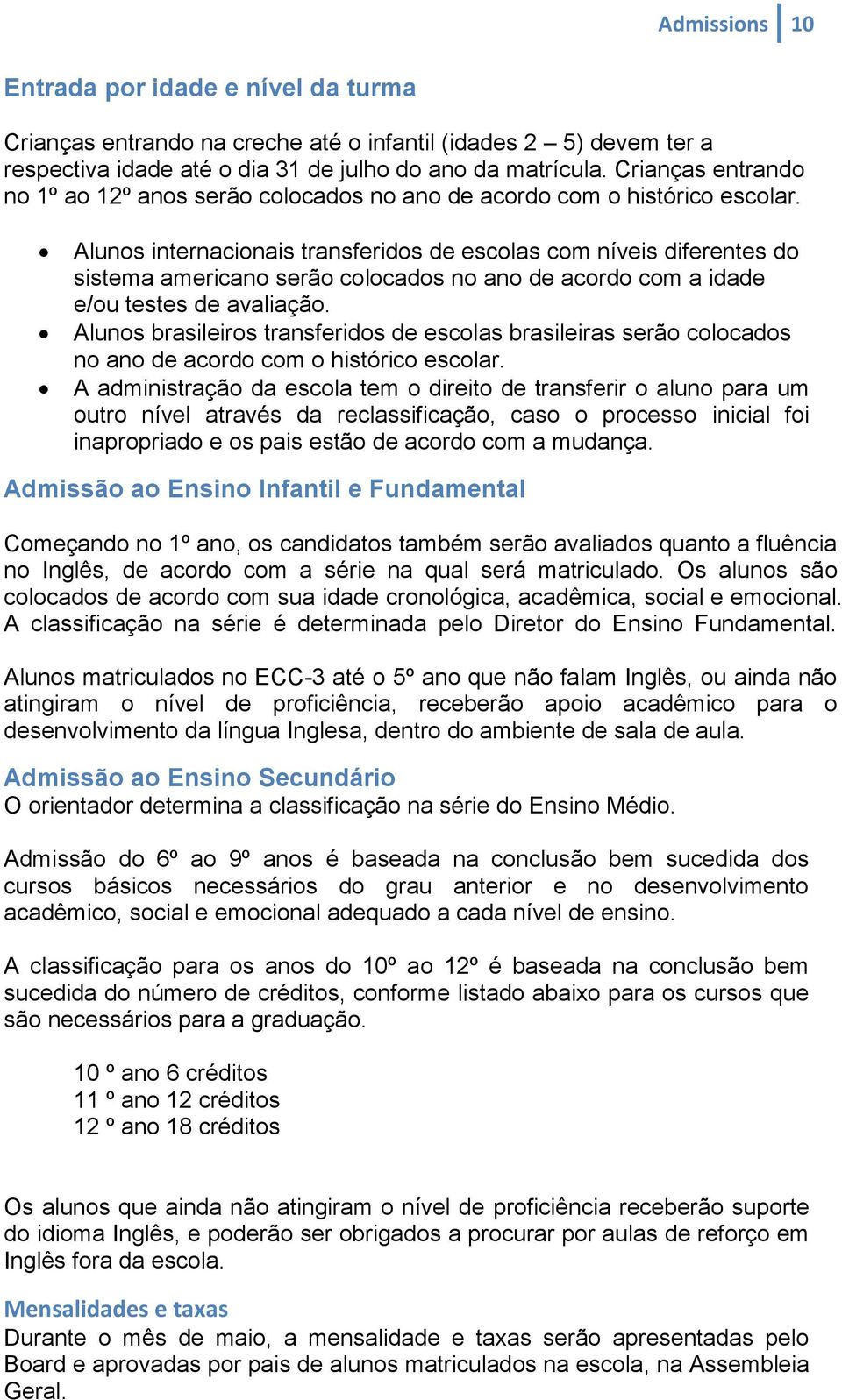 Alunos internacionais transferidos de escolas com níveis diferentes do sistema americano serão colocados no ano de acordo com a idade e/ou testes de avaliação.