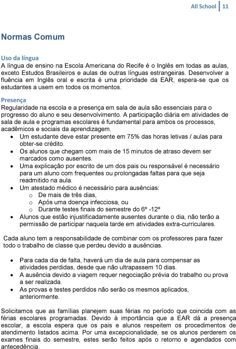 Presença Regularidade na escola e a presença em sala de aula são essenciais para o progresso do aluno e seu desenvolvimento.