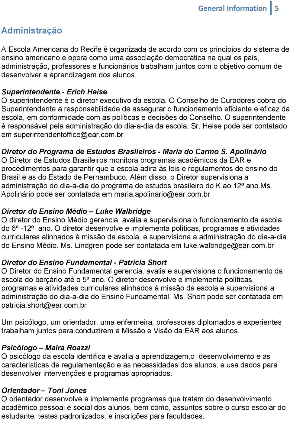 Superintendente - Erich Heise O superintendente é o diretor executivo da escola.