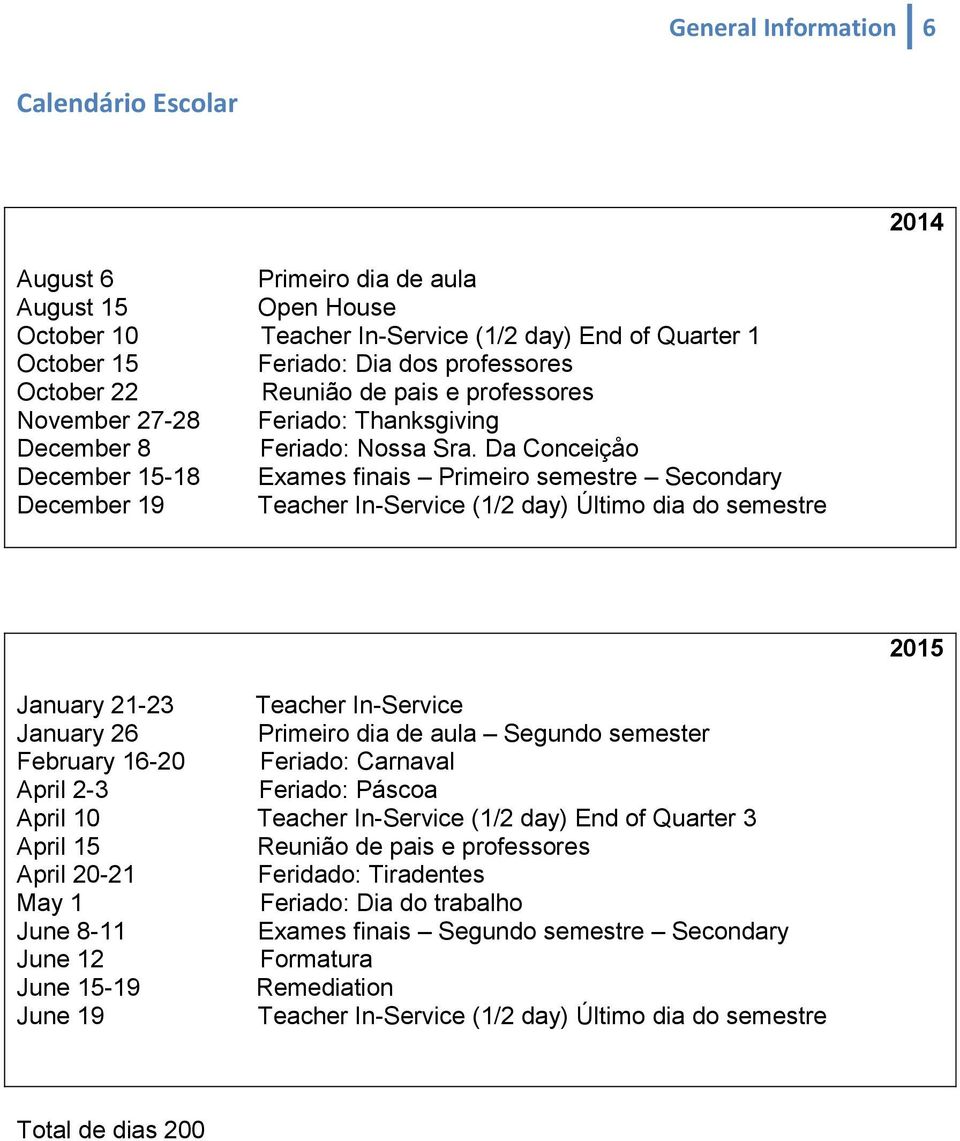 Da Conceiçåo December 15-18 Exames finais Primeiro semestre Secondary December 19 Teacher In-Service (1/2 day) Último dia do semestre 2015 January 21-23 Teacher In-Service January 26 Primeiro dia de