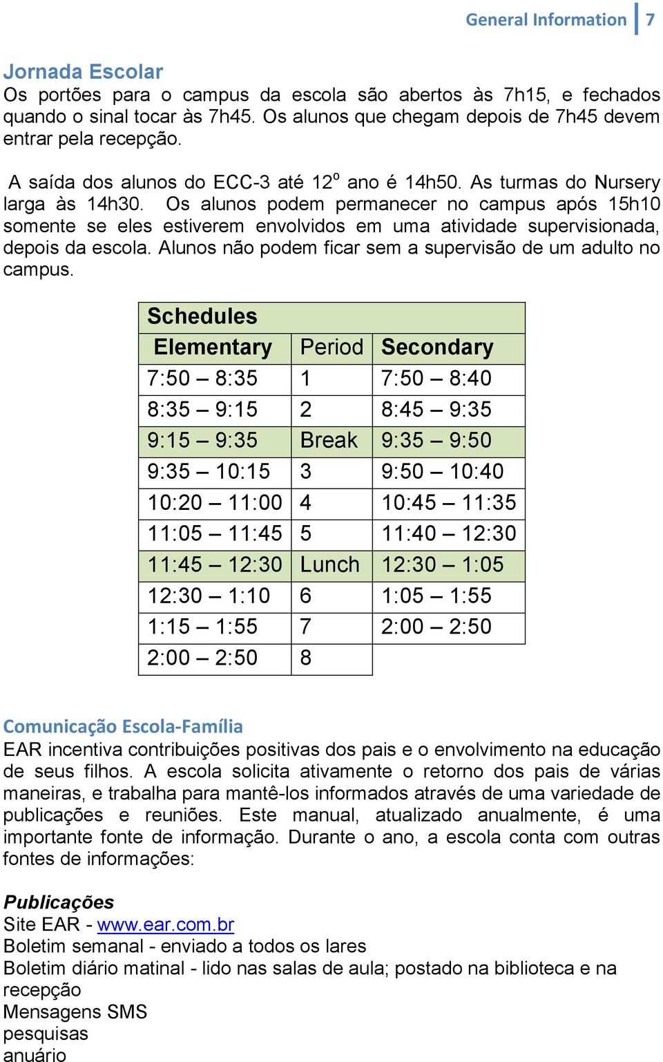 Os alunos podem permanecer no campus após 15h10 somente se eles estiverem envolvidos em uma atividade supervisionada, depois da escola. Alunos não podem ficar sem a supervisão de um adulto no campus.