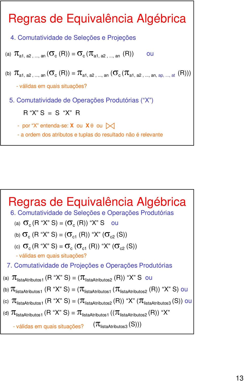Comutatividade de Operações Produtórias ( X ) R X S S X R - por X entenda-se: X ou X θ ou - a ordem dos atributos e tuplas do resultado não é relevante Regras de Equivalência Algébrica 6.