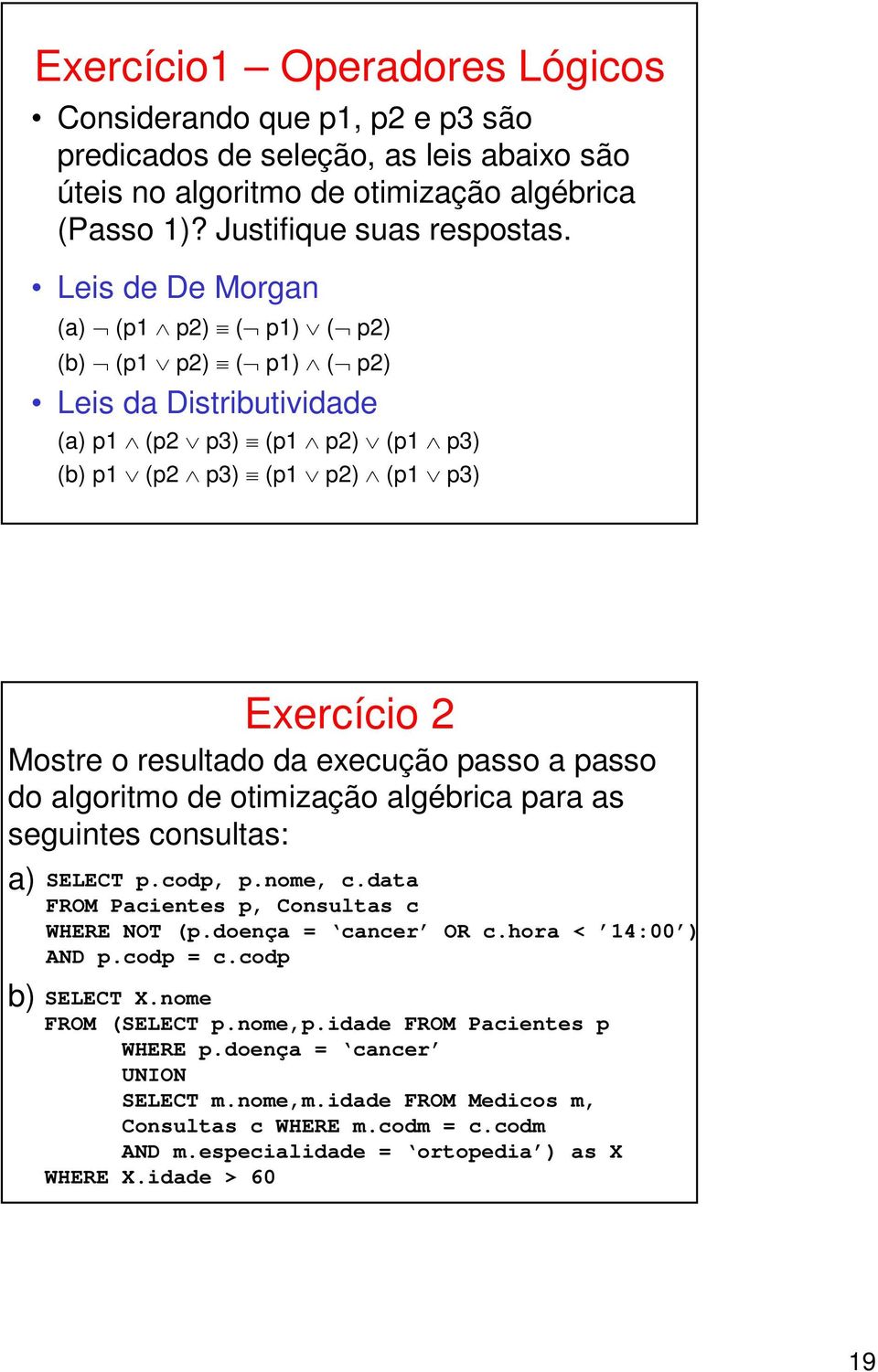 passo a passo do algoritmo de otimização algébrica para as seguintes consultas: a) b) SELECT p.codp, p.nome, c.data FROM Pacientes p, Consultas c WHERE NOT (p.doença = cancer OR c.