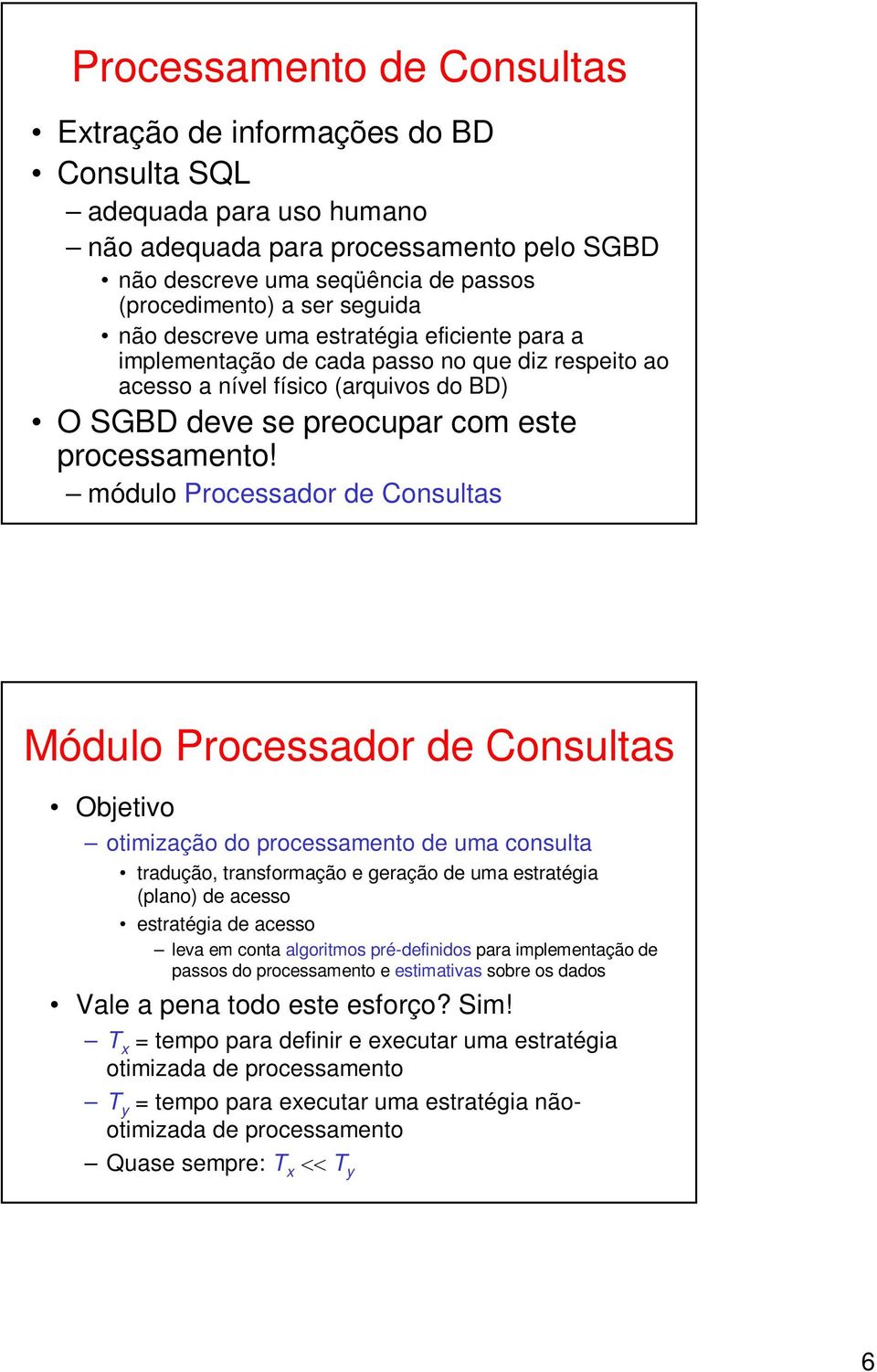módulo Processador de Consultas Módulo Processador de Consultas Objetivo otimização do processamento de uma consulta tradução, transformação e geração de uma estratégia (plano) de acesso estratégia
