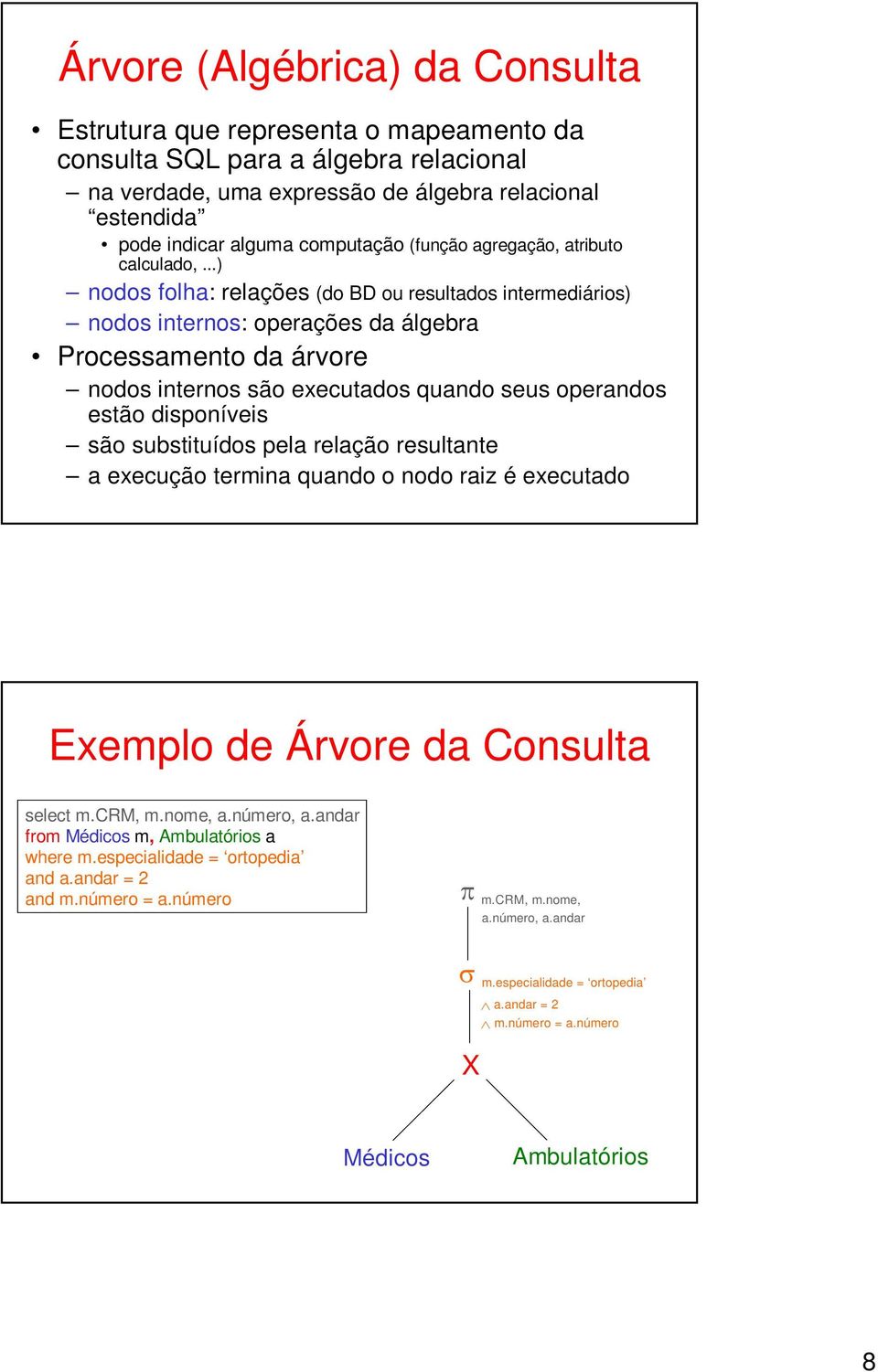 ..) nodos folha: relações (do BD ou resultados intermediários) nodos internos: operações da álgebra Processamento da árvore nodos internos são executados quando seus operandos estão disponíveis são