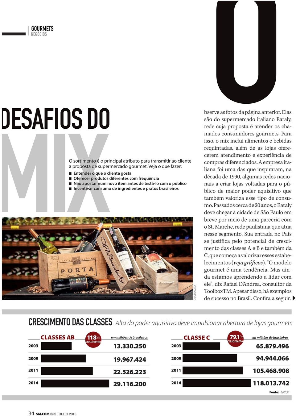 brasileiros DIVULGAÇÃO O bserve as fotos da página anterior. Elas são do supermercado italiano Eataly, rede cuja proposta é atender os chamados consumidores gourmets.