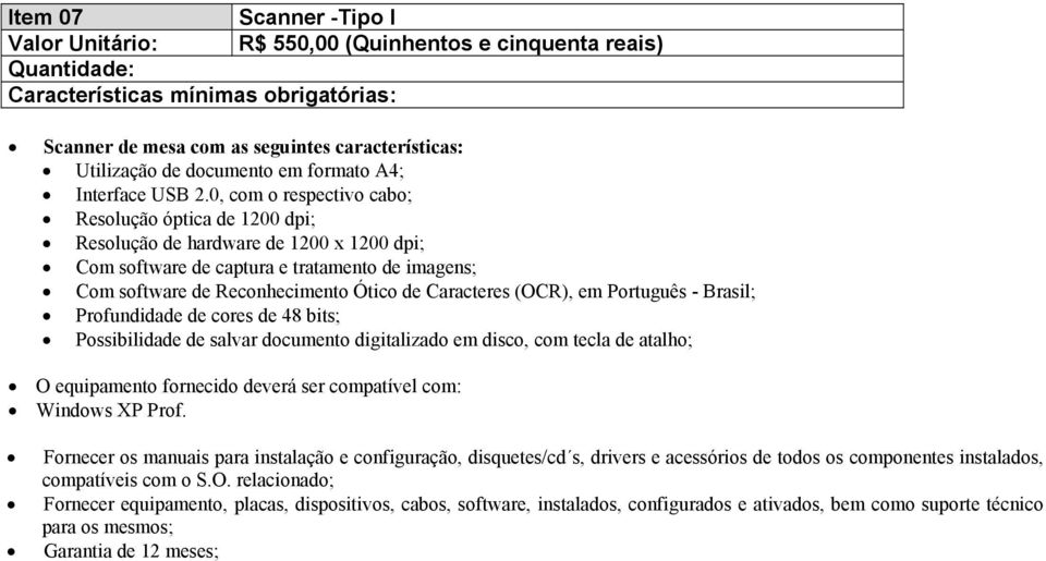 (OCR), em Português - Brasil; Profundidade de cores de 48 bits; Possibilidade de salvar documento digitalizado em disco, com tecla de atalho; O equipamento fornecido deverá ser compatível com: