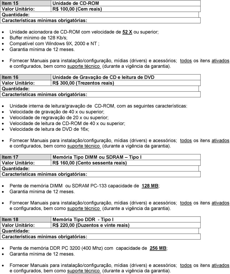 Item 16 Unidade de Gravação de CD e leitura de DVD Valor Unitário: R$ 300,00 (Trezentos reais) Unidade interna de leitura/gravação de CD-ROM, com as seguintes características: Velocidade de gravação