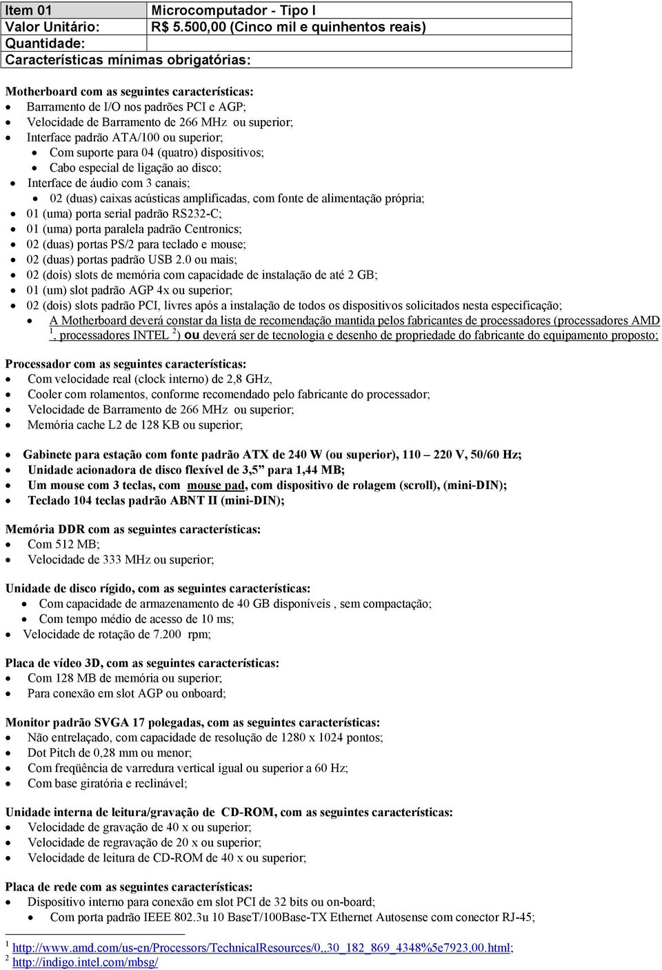 ou superior; Com suporte para 04 (quatro) dispositivos; Cabo especial de ligação ao disco; Interface de áudio com 3 canais; 02 (duas) caixas acústicas amplificadas, com fonte de alimentação própria;