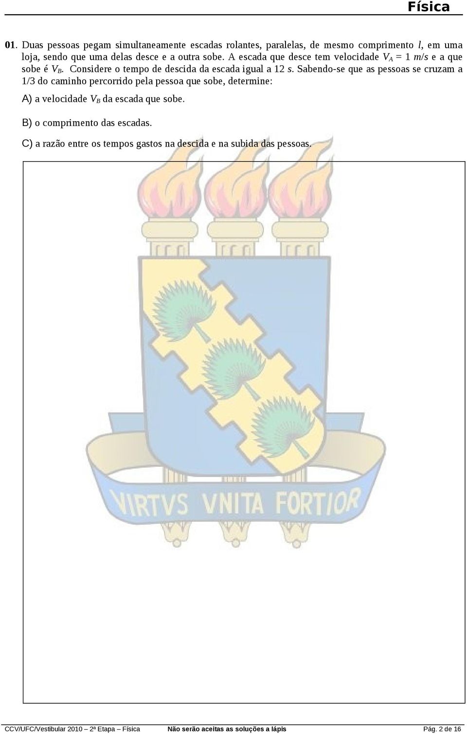 A escada que desce tem velocidade V A = 1 m/s e a que sobe é V B. Considere o tempo de descida da escada igual a 12 s.