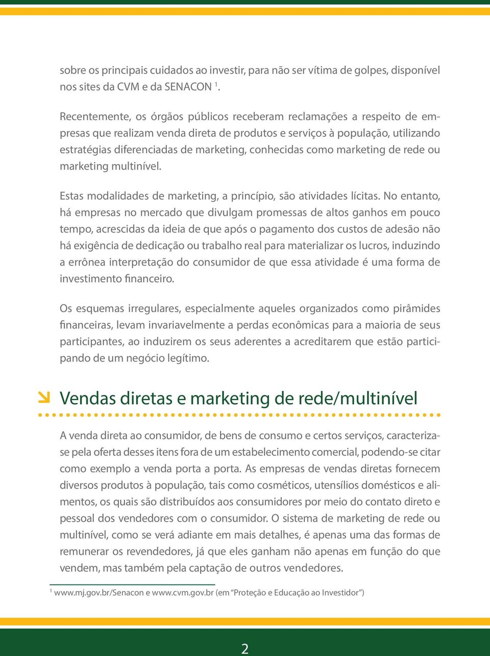 conhecidas como marketing de rede ou marketing multinível. Estas modalidades de marketing, a princípio, são atividades lícitas.