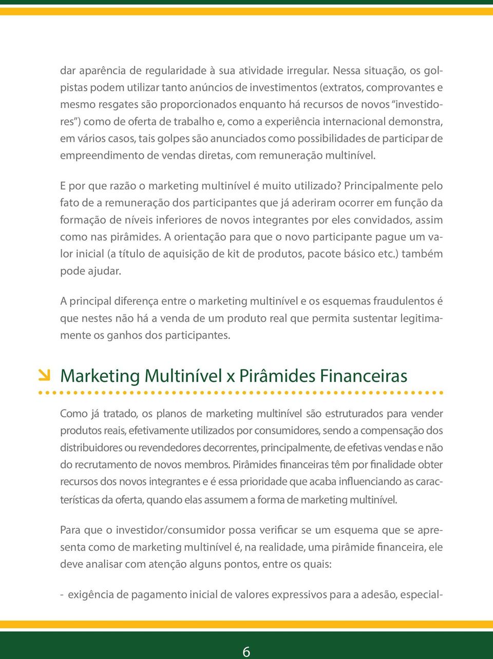 trabalho e, como a experiência internacional demonstra, em vários casos, tais golpes são anunciados como possibilidades de participar de empreendimento de vendas diretas, com remuneração multinível.