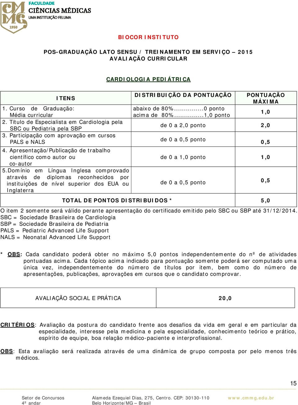 Domínio em Língua Inglesa comprovado através de diplomas reconhecidos por instituições de nível superior dos EUA ou Inglaterra DISTRIBUIÇÃO DA PONTUAÇÃO abaixo de 80%...0 ponto acima de 80%.