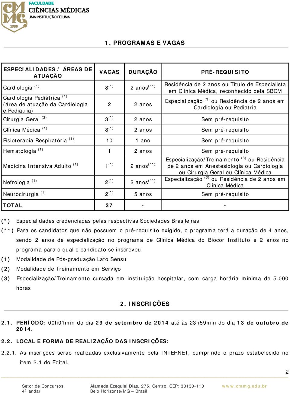 pré-requisito Clínica Médica (1) 8 (*) 2 anos Sem pré-requisito Fisioterapia Respiratória (1) 10 1 ano Sem pré-requisito Hematologia (1) 1 2 anos Sem pré-requisito Medicina Intensiva Adulto (1) 1 (*)