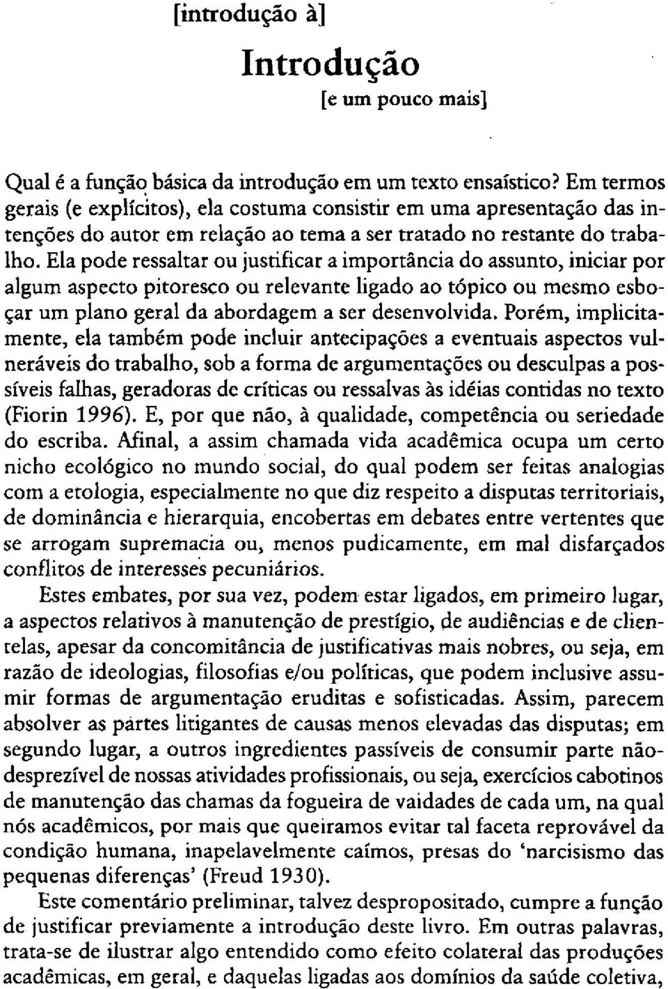 Ela pode ressaltar ou justificar a importância do assunto, iniciar por algum aspecto pitoresco ou relevante ligado ao tópico ou mesmo esboçar um plano geral da abordagem a ser desenvolvida.