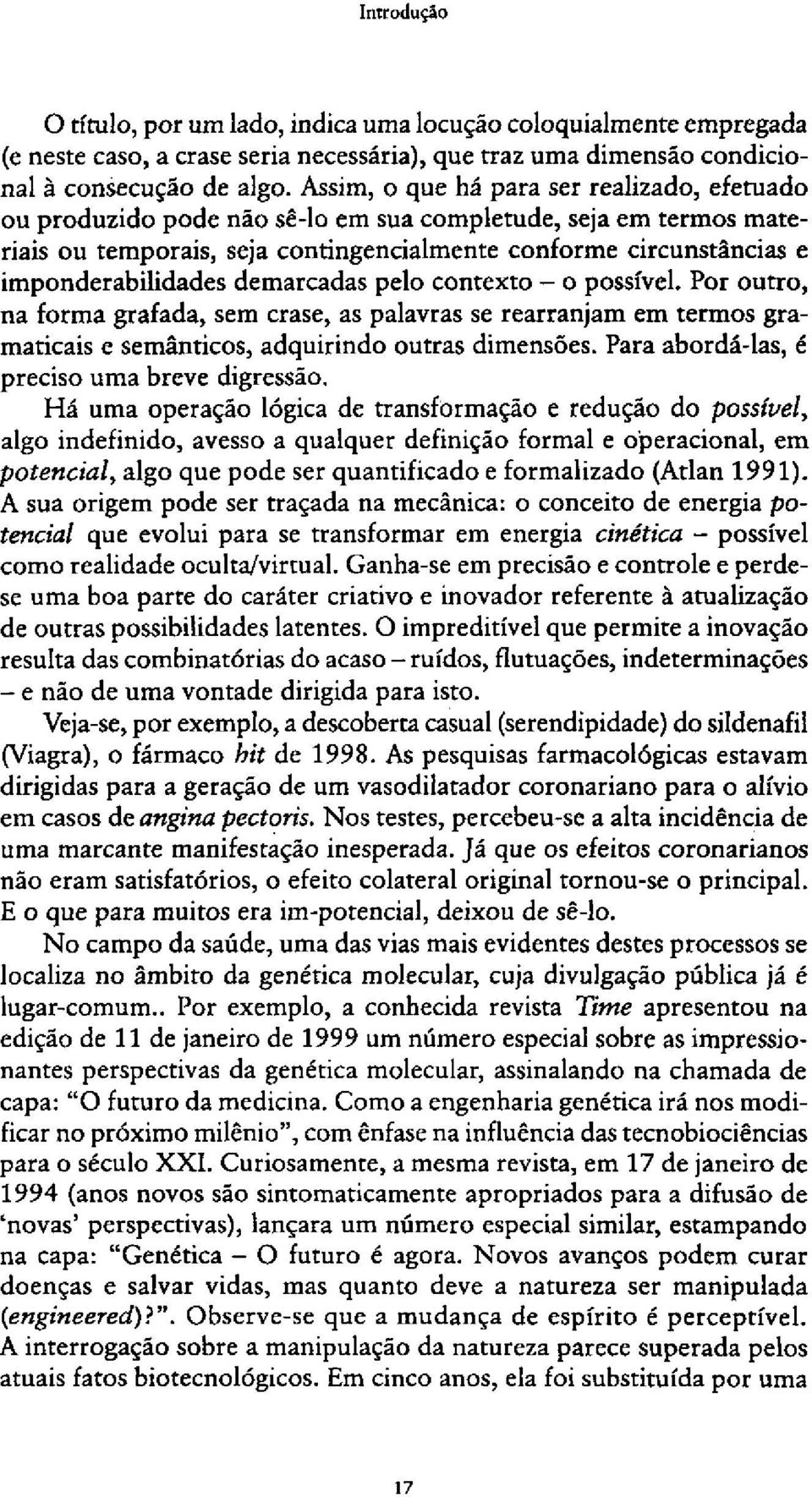 demarcadas pelo contexto - o possível. Por outro, na forma grafada, sem crase, as palavras se rearranjam em termos gramaticais e semânticos, adquirindo outras dimensões.