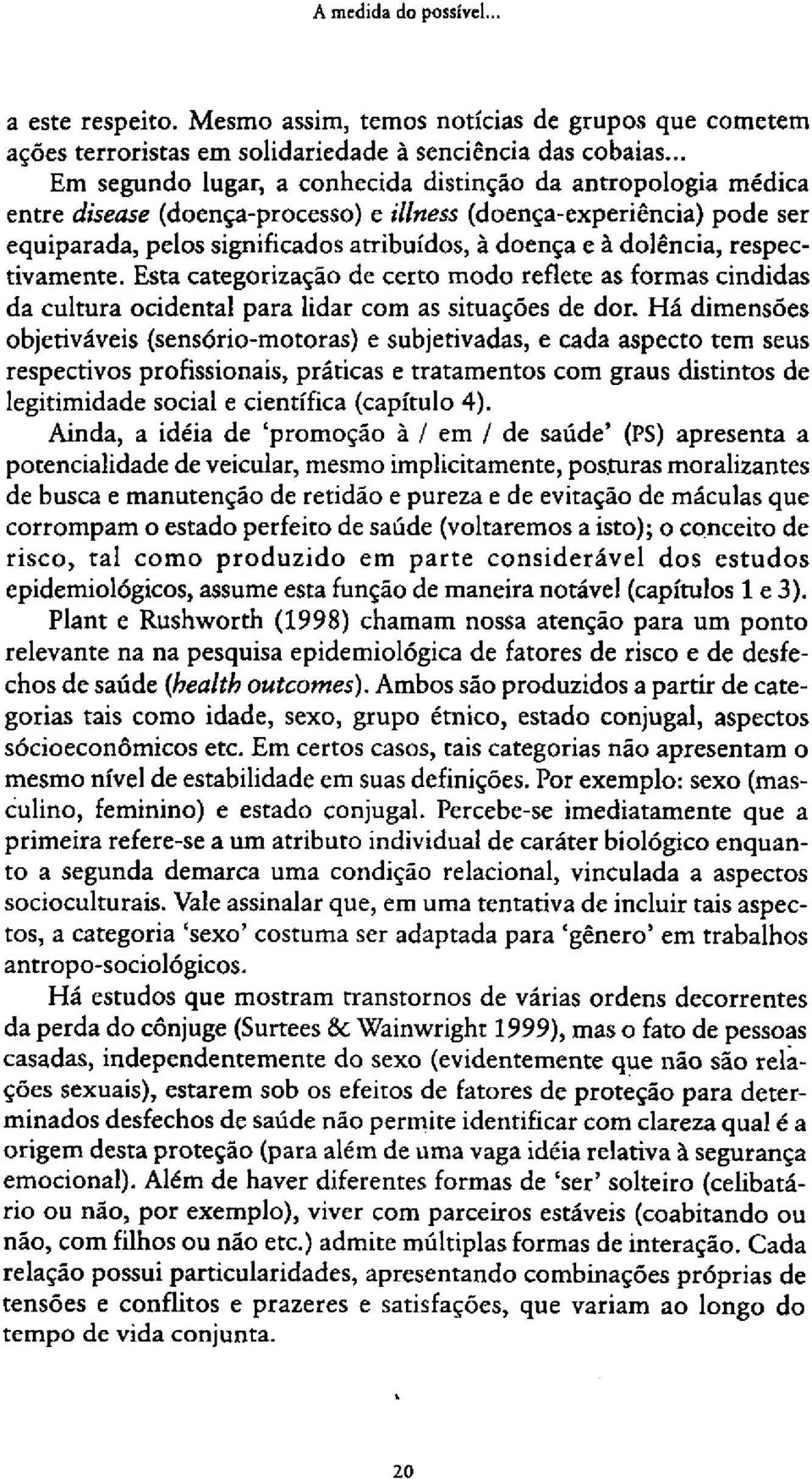 dolência, respectivamente. Esta categorização de certo modo reflete as formas cindidas da cultura ocidental para lidar com as situações de dor.