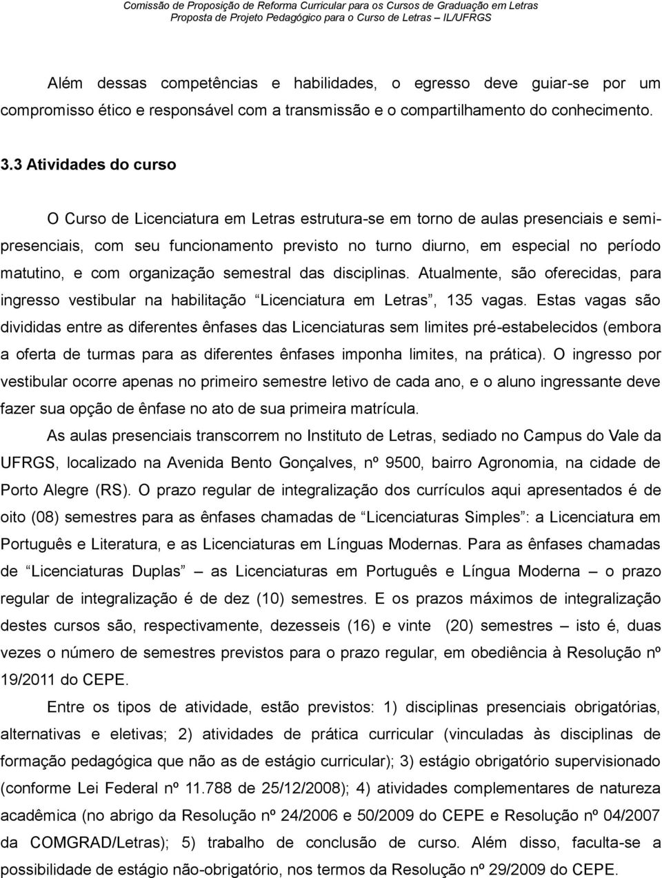 e com organização semestral das disciplinas. Atualmente, são oferecidas, para ingresso vestibular na habilitação Licenciatura em Letras, 135 vagas.