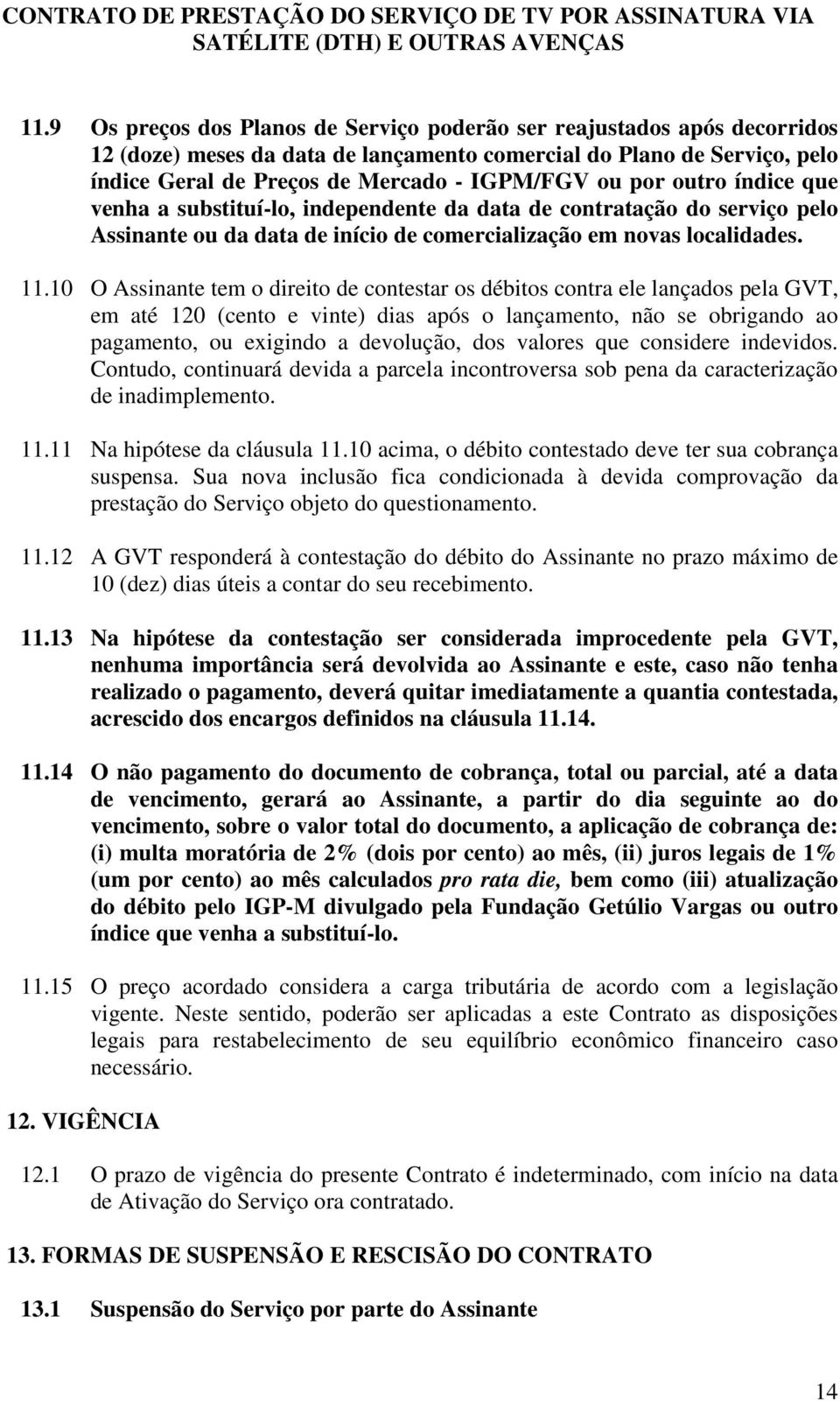 10 O Assinante tem o direito de contestar os débitos contra ele lançados pela GVT, em até 120 (cento e vinte) dias após o lançamento, não se obrigando ao pagamento, ou exigindo a devolução, dos