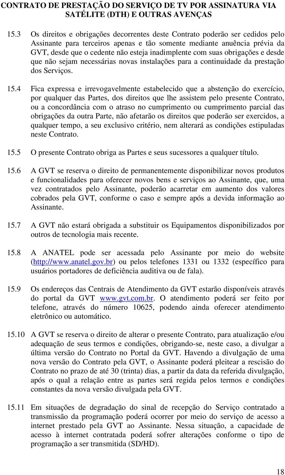 4 Fica expressa e irrevogavelmente estabelecido que a abstenção do exercício, por qualquer das Partes, dos direitos que lhe assistem pelo presente Contrato, ou a concordância com o atraso no