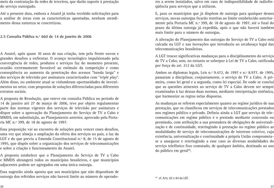 º 660 de 14 de janeiro de 2006 A Anatel, após quase 10 anos de sua criação, tem pela frente novos e grandes desafios a enfrentar.