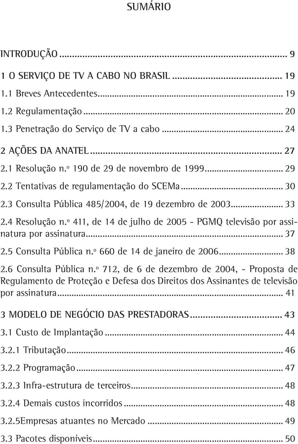 º 411, de 14 de julho de 2005 - PGMQ televisão por assinatura por assinatura... 37 2.5 Consulta Pública n.º 660 de 14 de janeiro de 2006... 38 2.6 Consulta Pública n.