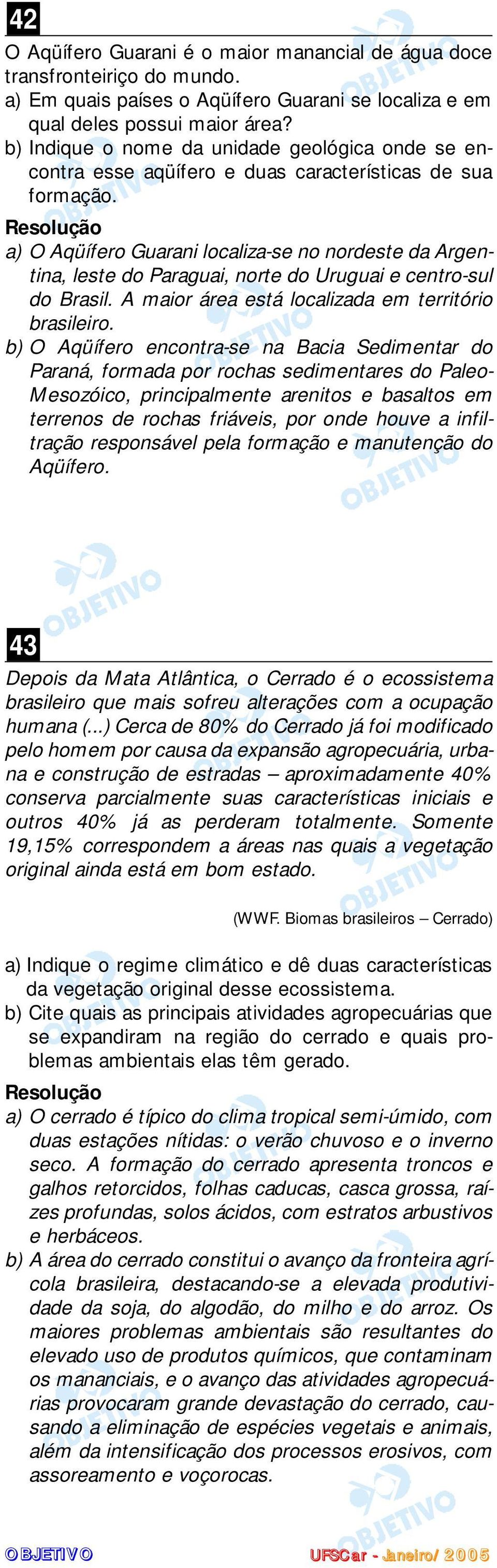 a) O Aqüífero Guarani localiza-se no nordeste da Argentina, leste do Paraguai, norte do Uruguai e centro-sul do Brasil. A maior área está localizada em território brasileiro.