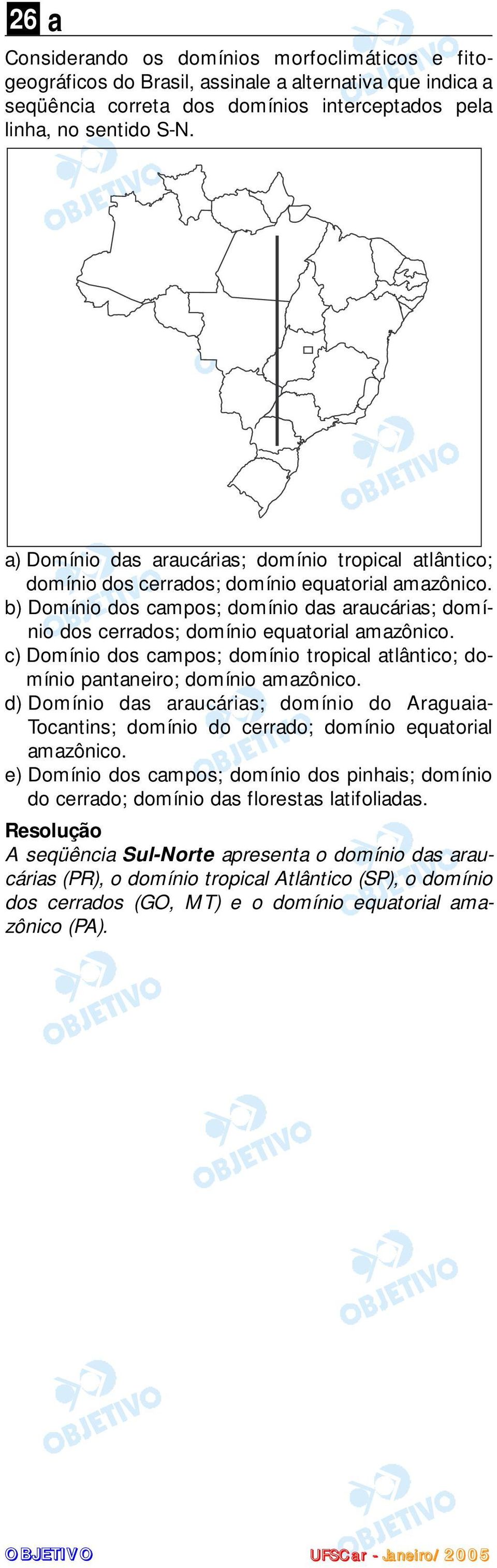 b) Domínio dos campos; domínio das araucárias; domínio dos cerrados; domínio equatorial amazônico. c) Domínio dos campos; domínio tropical atlântico; domínio pantaneiro; domínio amazônico.