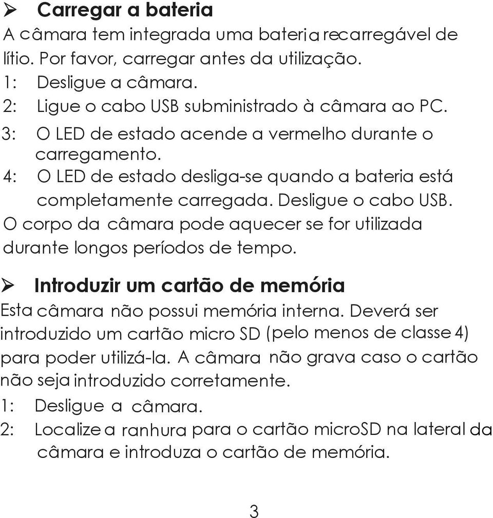 O corpo da câmara pode aquecer se for utilizada durante longos períodos de tempo. Introduzir um cartão de memória Esta câmara não possui memória interna.