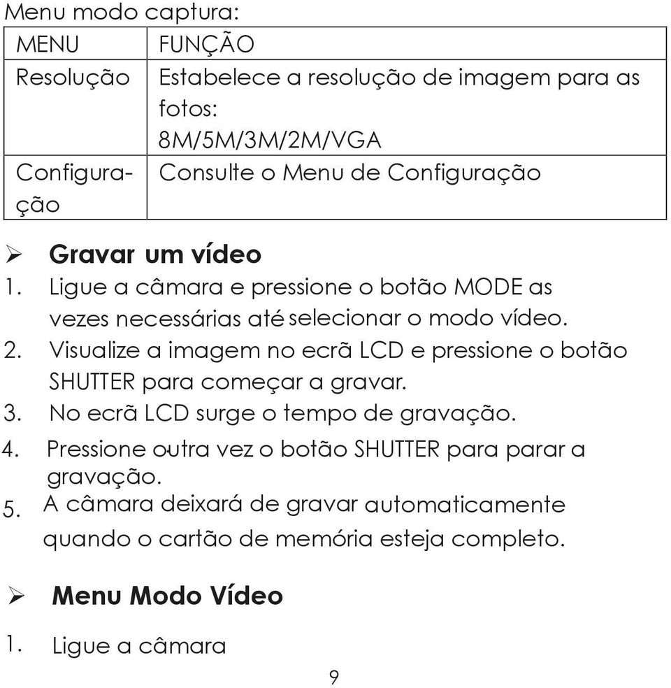 Visualize a imagem no ecrã LCD e pressione o botão SHUTTER para começar a gravar. 3. No ecrã LCD surge o tempo de gravação.. 4.