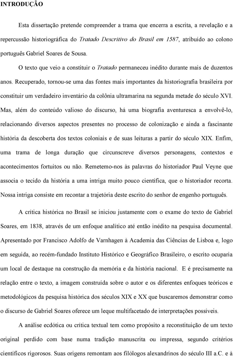 Recuperado, tornou-se uma das fontes mais importantes da historiografia brasileira por constituir um verdadeiro inventário da colônia ultramarina na segunda metade do século XVI.