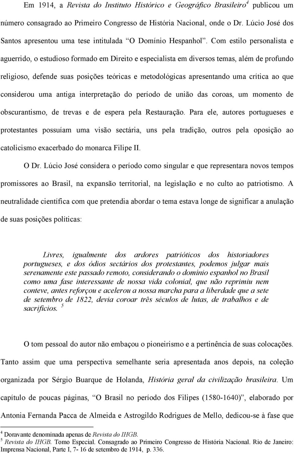 Com estilo personalista e aguerrido, o estudioso formado em Direito e especialista em diversos temas, além de profundo religioso, defende suas posições teóricas e metodológicas apresentando uma