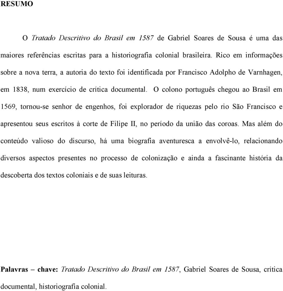 O colono português chegou ao Brasil em 1569, tornou-se senhor de engenhos, foi explorador de riquezas pelo rio São Francisco e apresentou seus escritos à corte de Filipe II, no período da união das