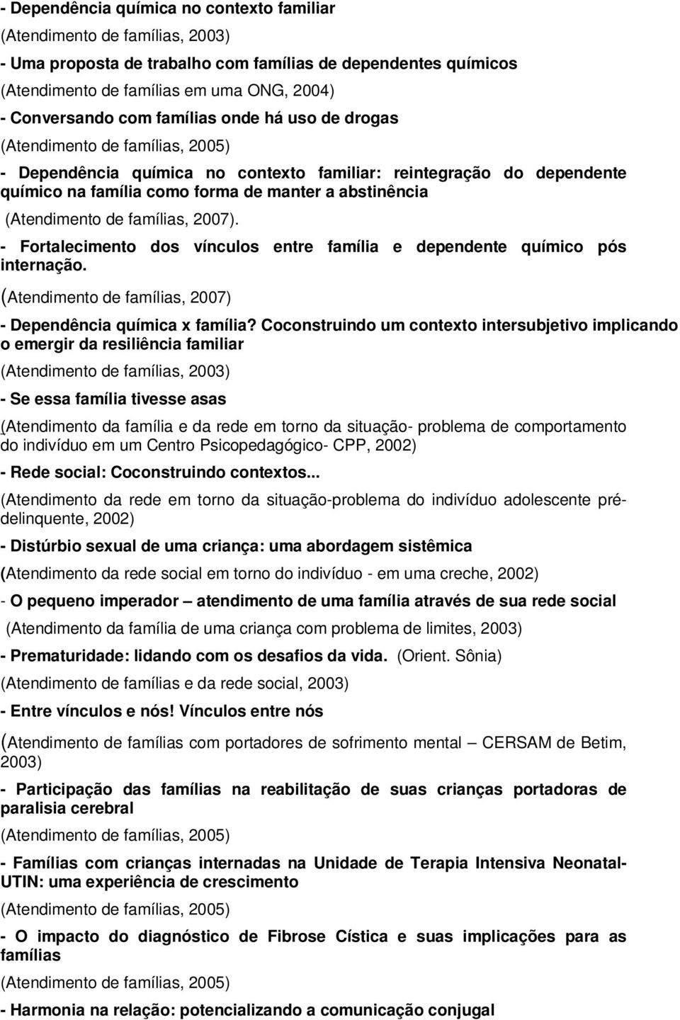 - Fortalecimento dos vínculos entre família e dependente químico pós internação. (Atendimento de famílias, 2007) - Dependência química x família?