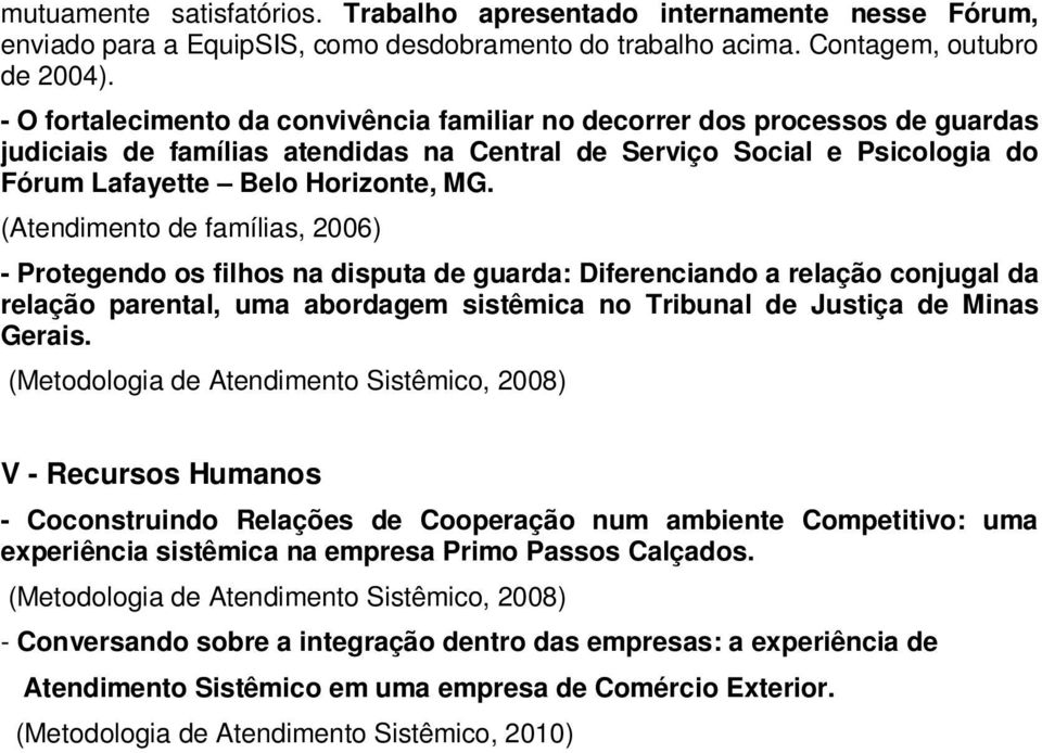 - Protegendo os filhos na disputa de guarda: Diferenciando a relação conjugal da relação parental, uma abordagem sistêmica no Tribunal de Justiça de Minas Gerais.