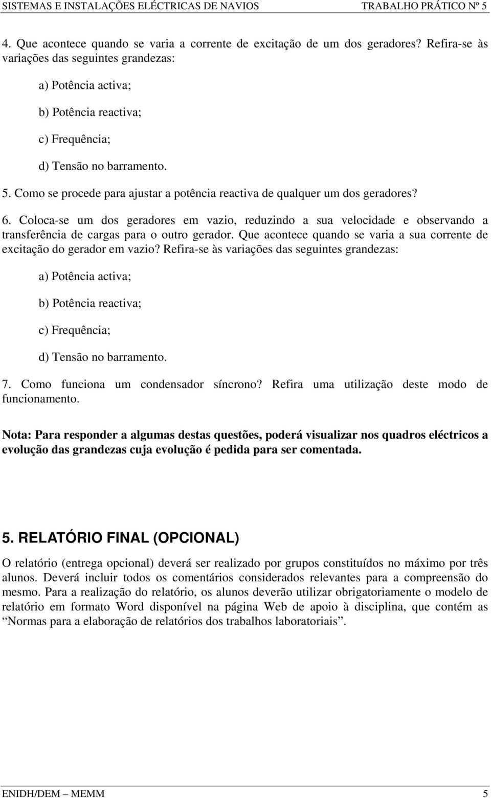 Como se procede para ajustar a potência reactiva de qualquer um dos geradores? 6.