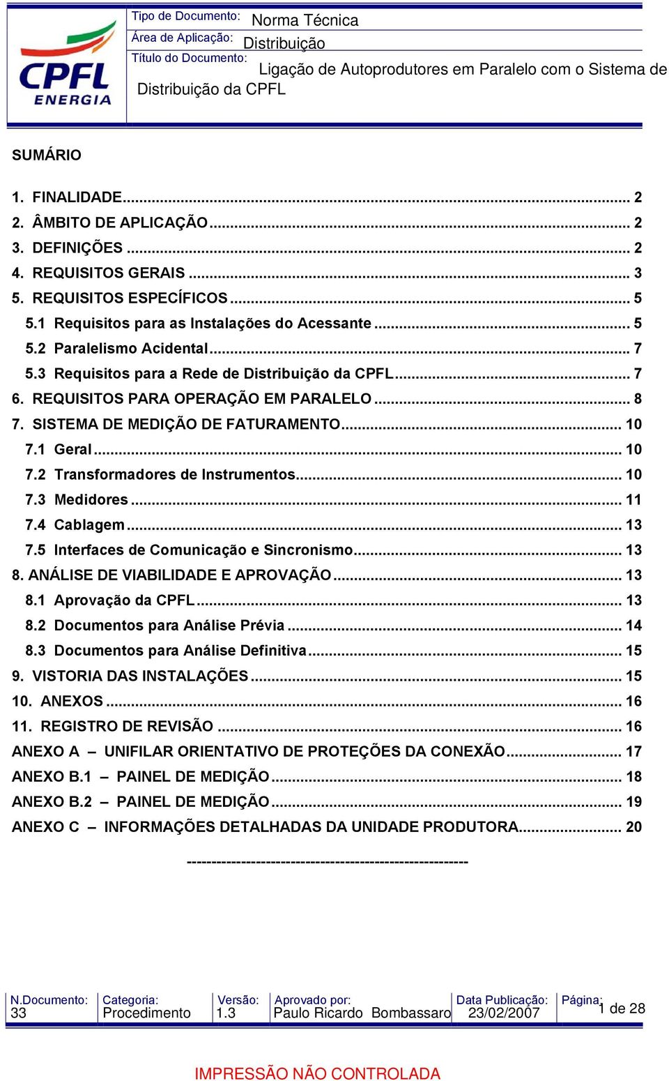 .. 11 7.4 Cablagem... 13 7.5 Interfaces de Comunicação e Sincronismo... 13 8. ANÁLISE DE VIABILIDADE E APROVAÇÃO... 13 8.1 Aprovação da CPFL... 13 8.2 Documentos para Análise Prévia... 14 8.