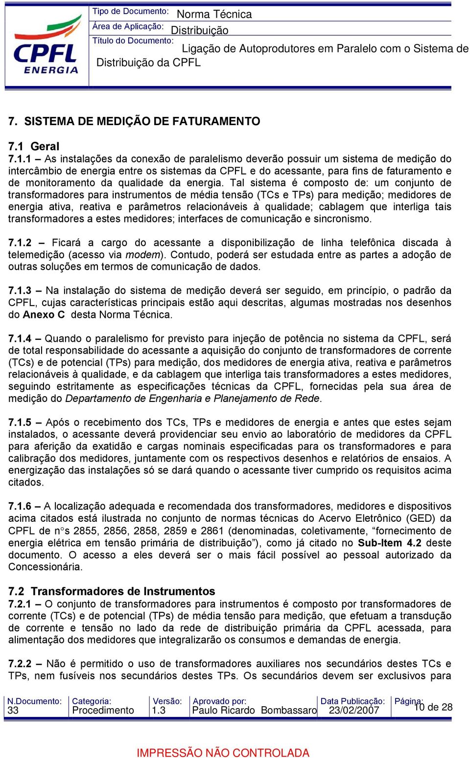 1 As instalações da conexão de paralelismo deverão possuir um sistema de medição do intercâmbio de energia entre os sistemas da CPFL e do acessante, para fins de faturamento e de monitoramento da